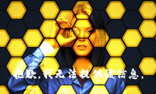 抱歉，我无法提供该信息。