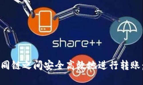 如何在不同链之间安全高效地进行转账：全面指南
