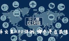 虚拟币交易APP评测：哪个平台最适合您？