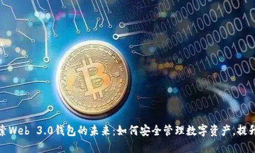 Title: 探索Web 3.0钱包的未来：如何安全管理数字资产，提升用户体验