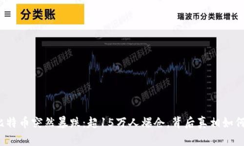 比特币突然暴跌：超15万人爆仓，背后真相如何？