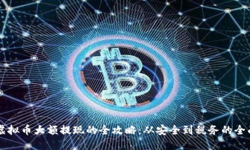 掌握虚拟币大额提现的全攻略：从安全到税务的全面指南