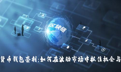 数字货币钱包套利：如何在波动市场中抓住机会与风险