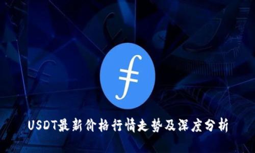 USDT最新价格行情走势及深度分析