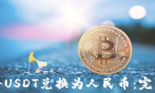 
如何安全高效地将USDT兑换为人民币：完整指南与注意事项