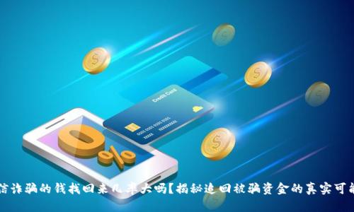 电信诈骗的钱找回来几率大吗？揭秘追回被骗资金的真实可能性