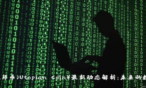 2025年乌托邦币（Utopian Coin）最新动态解析：未来的数字货币前景