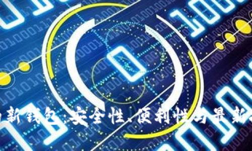 探索加密货币的新钱包：安全性、便利性与最新技术的完美结合