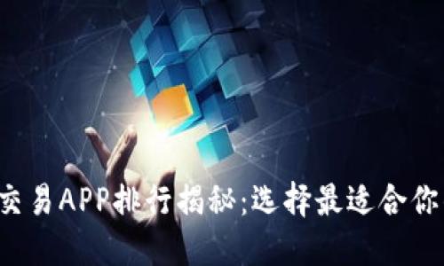 2023年虚拟币交易APP排行揭秘：选择最适合你的数字资产平台