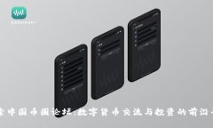 探索中国币圈论坛：数字货币交流与投资的前沿