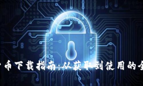  数字货币下载指南：从获取到使用的全面解析