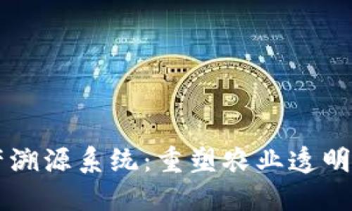 区块链农业生产溯源系统：重塑农业透明度与信任的未来