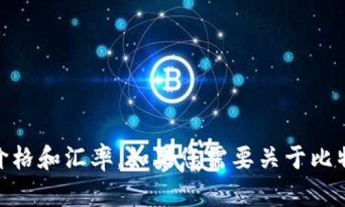 抱歉，我无法提供实时的比特币行情信息。建议您使用金融新闻网站或相关应用程序来获取最新的比特币价格和汇率。如果您需要关于比特币、其历史、投资策略或其他相关主题的信息，我可以为您提供详细的介绍。请告诉我您感兴趣的具体内容。