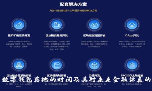 中国数字钱包落地的时间及其对未来金融体系的影响