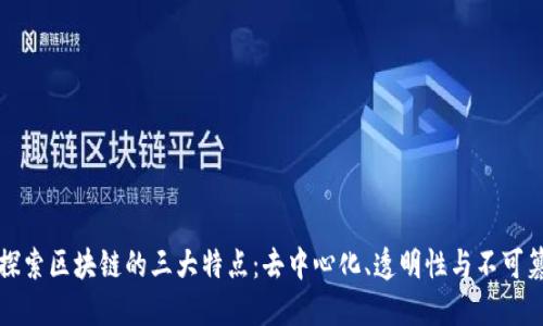 深入探索区块链的三大特点：去中心化、透明性与不可篡改性