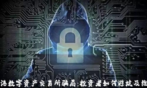 
揭秘香港数字资产交易所骗局：投资者如何避坑及维权指南