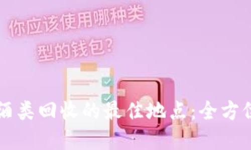 寻找酒类回收的最佳地点：全方位指南