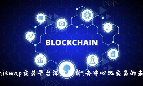 Uniswap交易平台深度解析：去中心化交易的未来