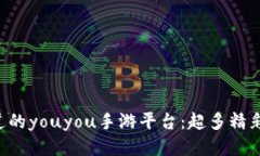 可以是 你不知道的youyou手游平台：超多精彩游戏