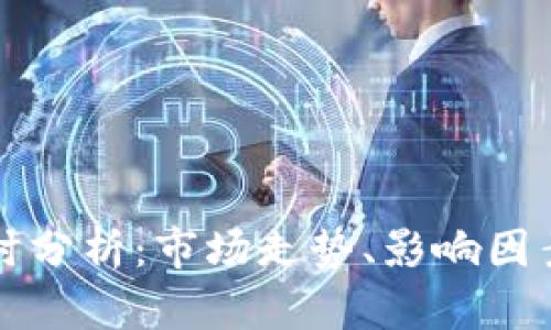 以太坊币行情实时分析：市场走势、影响因素及未来趋势探讨