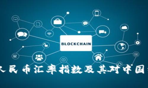 全面分析：人民币汇率指数及其对中国经济的影响