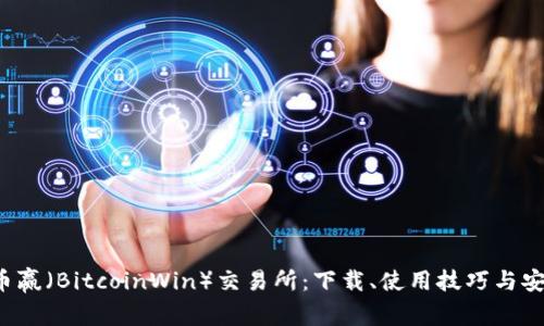  比特币赢（BitcoinWin）交易所：下载、使用技巧与安全指南