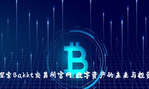 深入探索Bakkt交易所官网：数字资产的未来与投资机会
