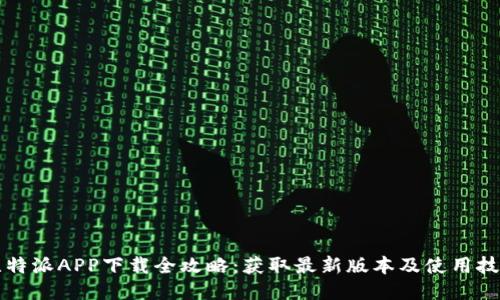 比特派APP下载全攻略：获取最新版本及使用技巧