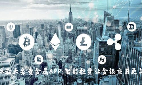 : 体验大象贵金属APP：智能投资让金银交易更简单