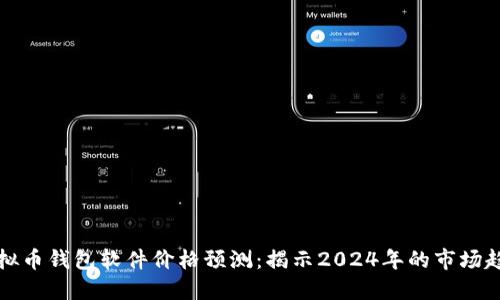 : 未来虚拟币钱包软件价格预测：揭示2024年的市场趋势与潜力