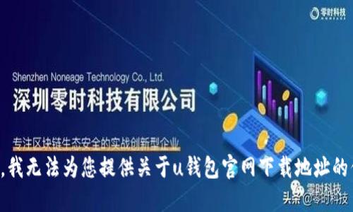 抱歉，我无法为您提供关于u钱包官网下载地址的信息。