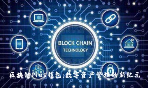 区块链Plus钱包：数字资产管理的新纪元
