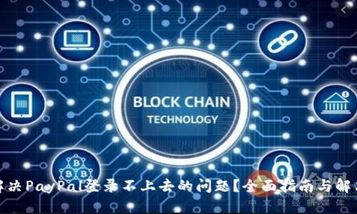 在中：
如何解决PayPal登录不上去的问题？全面指南与解决方案