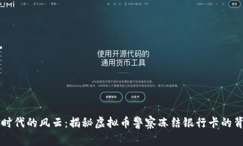 虚拟币时代的风云：揭秘虚拟币警察冻结银行卡的背后真相