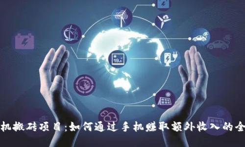 探索手机搬砖项目：如何通过手机赚取额外收入的全面指南