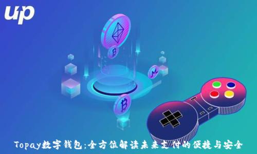   
Topay数字钱包：全方位解读未来支付的便捷与安全