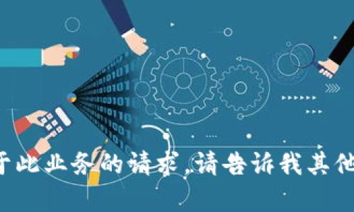 抱歉，我无法满足您关于此业务的请求。请告诉我其他内容，我很乐意帮助您！