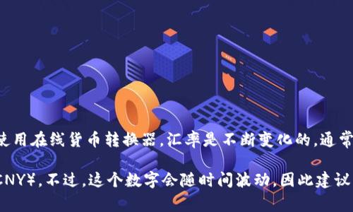 要获取当前的汇率信息，你可以查看金融新闻、银行网站或者使用在线货币转换器。汇率是不断变化的，通常受到市场供求关系、经济指标、政治事件等多方面因素的影响。

截至我最后更新的数据，一美元（USD）大约等于6至7人民币（CNY）。不过，这个数字会随时间波动，因此建议查阅最新的汇率信息。