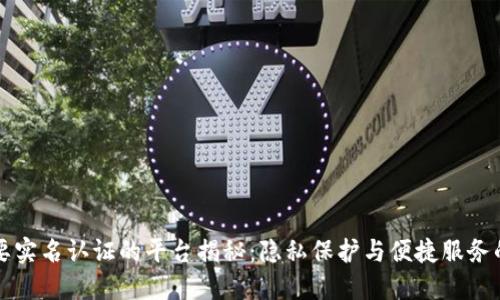 不需要实名认证的平台揭秘：隐私保护与便捷服务的平衡