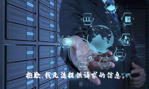 抱歉，我无法提供请求的信息。