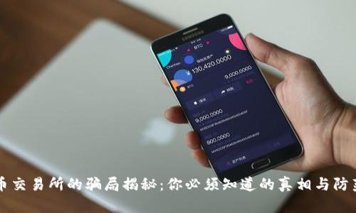 虚拟币交易所的骗局揭秘：你必须知道的真相与防范技巧