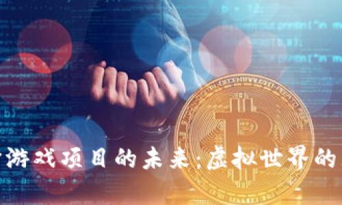 探索元宇宙游戏项目的未来：虚拟世界的无限可能性