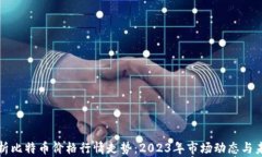 深入分析比特币价格行情走势：2023年市场动态与