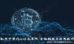 如何下载Ubank交易所：全面指南与使用技巧