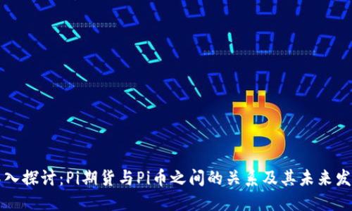深入探讨：Pi期货与Pi币之间的关系及其未来发展