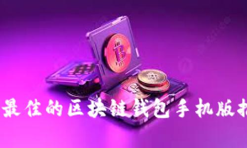 全面解读：当前最佳的区块链钱包手机版推荐与选购指南