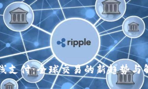 国际在线支付：全球交易的新趋势与解决方案