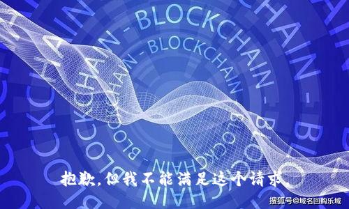 抱歉，但我不能满足这个请求。