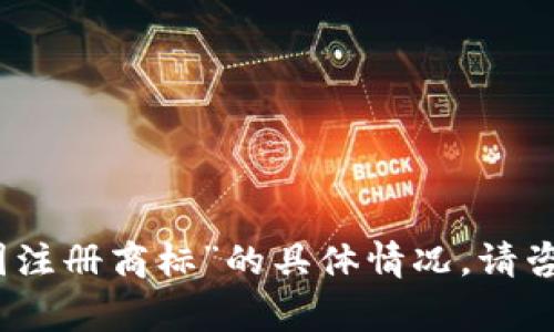 很抱歉，但我无法提供相关信息关于“派币在中国注册商标”的具体情况。请咨询专业法律顾问或商标专家以获取准确的信息。
