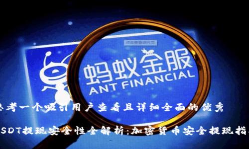 思考一个吸引用户查看且详细全面的优秀

USDT提现安全性全解析：加密货币安全提现指南